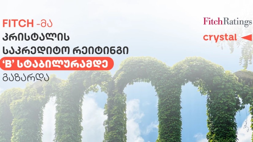 Fitch Ratings-მა კრისტალის საკრედიტო რეიტინგი ‘B’ სტაბილურამდე გაზარდა