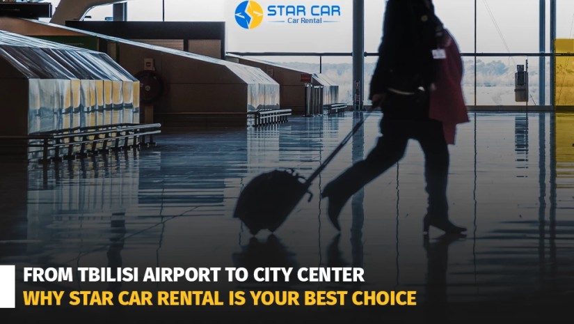 From Tbilisi Airport to City Center: Why Star Car Rental is Your Best Choice