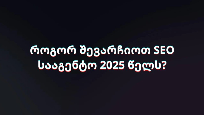 როგორ შევარჩიოთ SEO სააგენტო 2025 წელს?