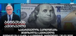 საქართველოს ეკონომიკის მიმოხილვა (კვირეული) გიორგი ისაკაძეს საავტორო პროლოგი / 30.03.2025.