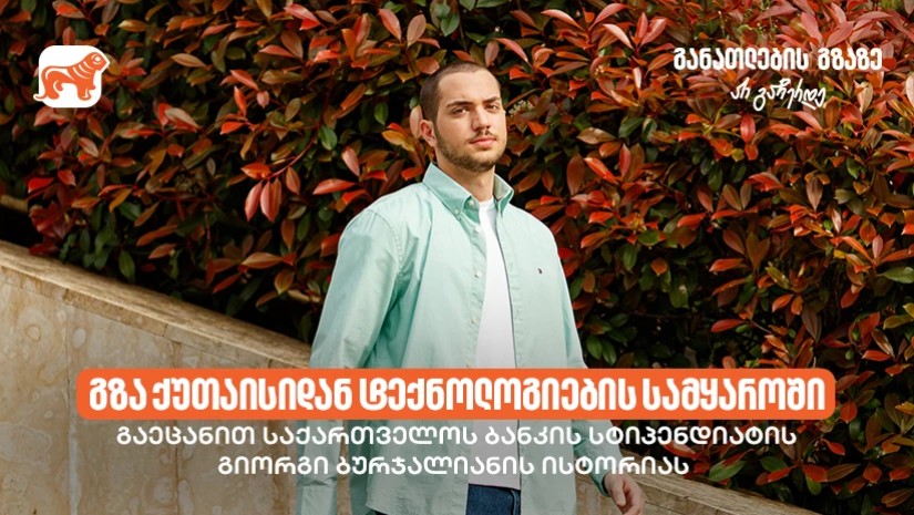 გზა ქუთაისიდან ტექნოლოგიების სამყაროში - საქართველოს ბანკის სტიპენდიატი, გიორგი ბურჯალიანი