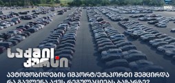 ავტომობილების იმპორტ/ექსპორტი შემცირდა - რა გავლენა აქვს რეგულაციებს ბაზარზე?