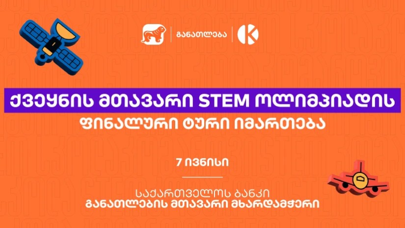 ყველაზე მასშტაბური STEM ოლიმპიადის ფინალური ტური იმართება - პროექტი საქართველოს ბანკის და კომაროვის მიერ ხორციელდება